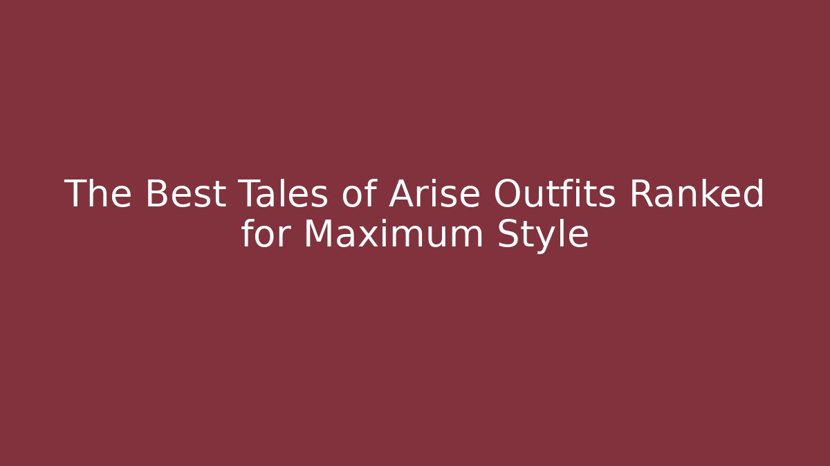 The Best Tales of Arise Outfits Ranked for Maximum Style