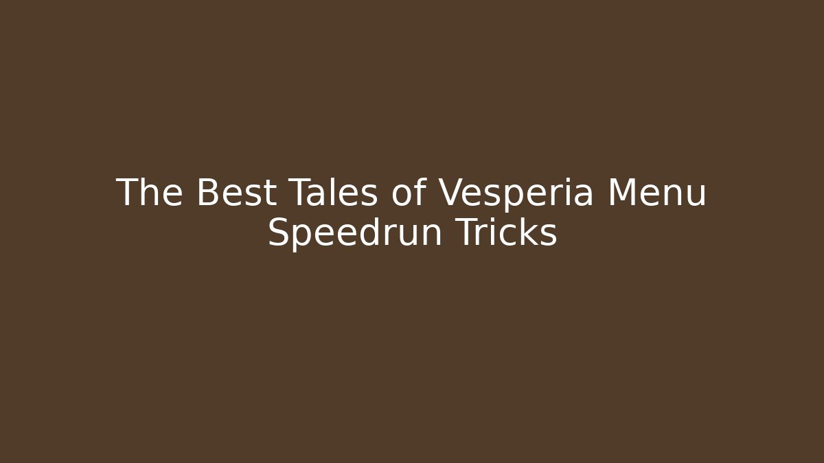 The Best Tales of Vesperia Menu Speedrun Tricks