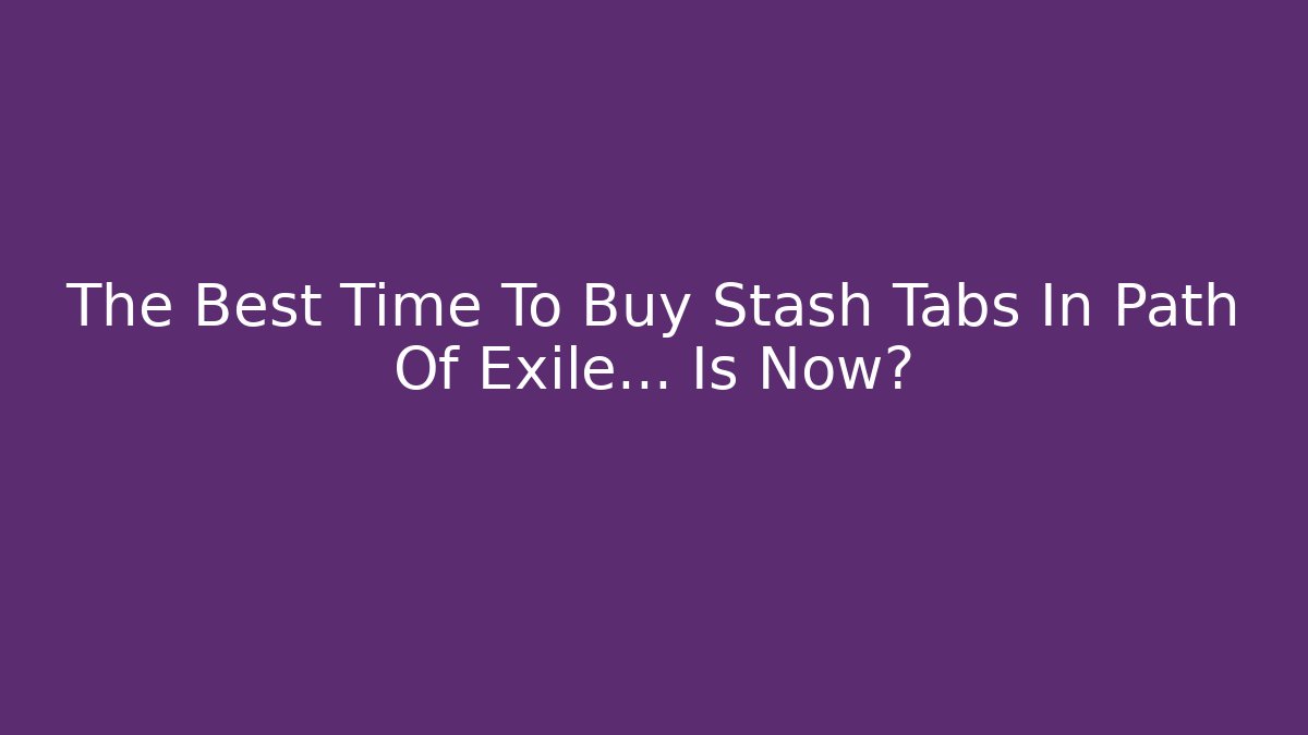 The Best Time To Buy Stash Tabs In Path Of Exile… Is Now?