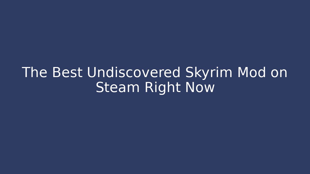 The Best Undiscovered Skyrim Mod on Steam Right Now