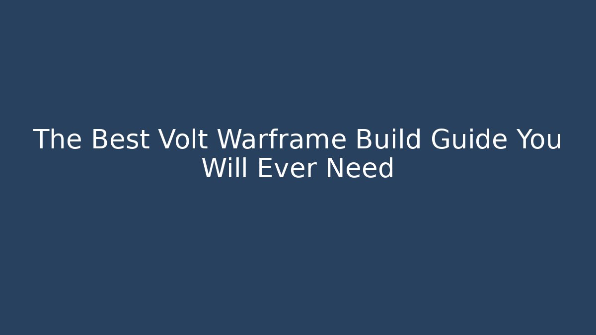 The Best Volt Warframe Build Guide You Will Ever Need