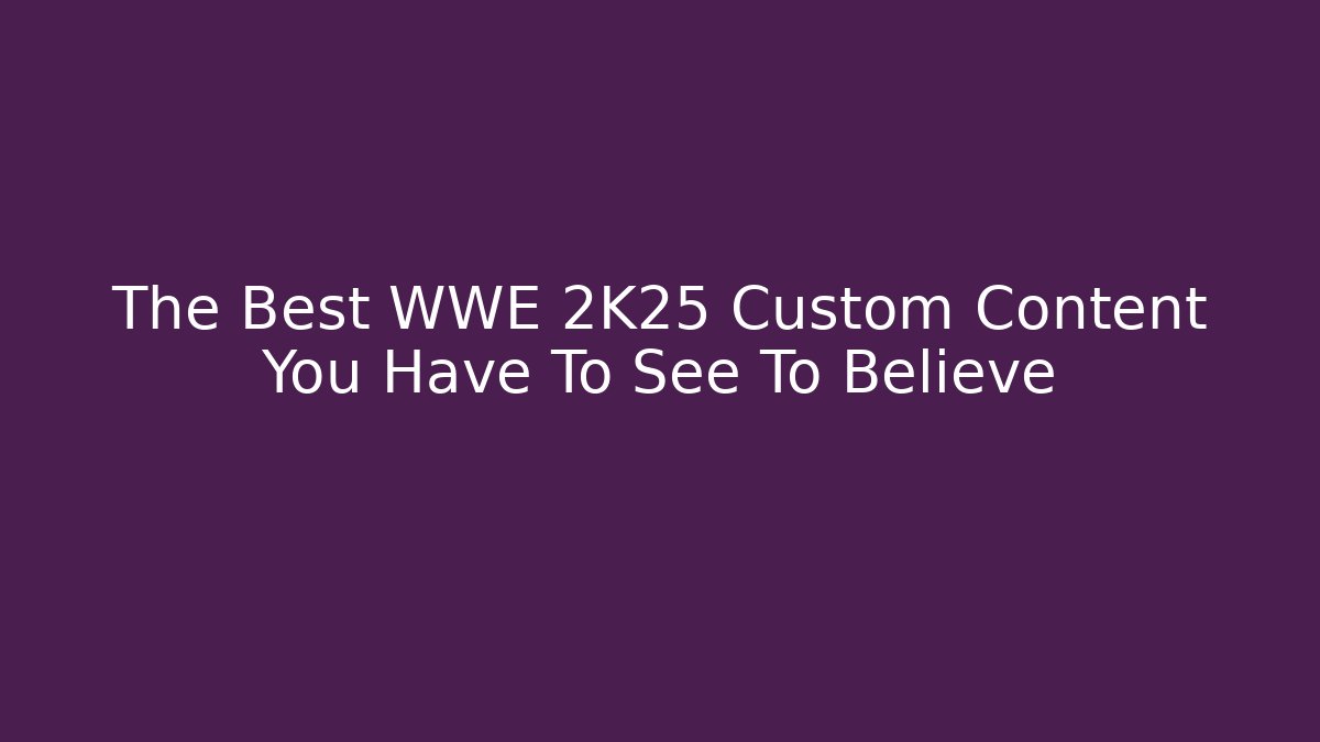 The Best WWE 2K25 Custom Content You Have To See To Believe