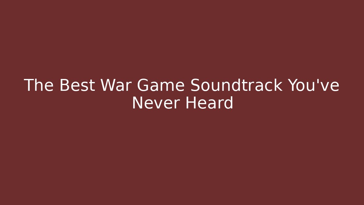 The Best War Game Soundtrack You've Never Heard