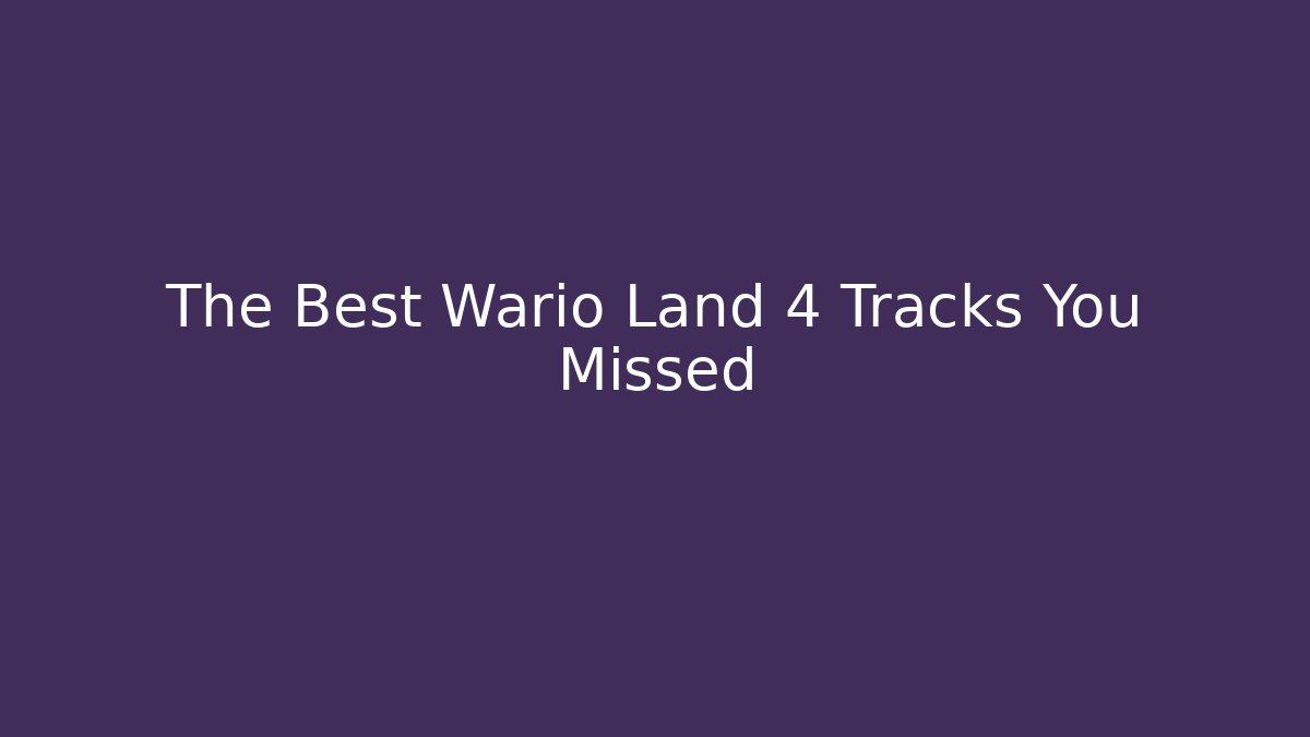 The Best Wario Land 4 Tracks You Missed