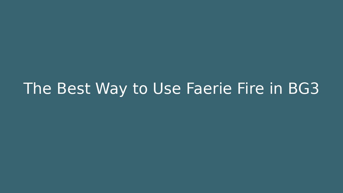 The Best Way to Use Faerie Fire in BG3