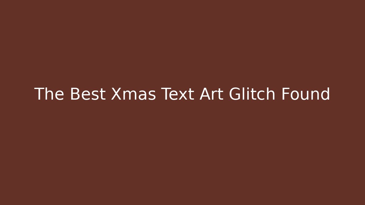 The Best Xmas Text Art Glitch Found