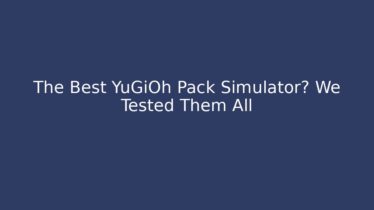 The Best YuGiOh Pack Simulator? We Tested Them All