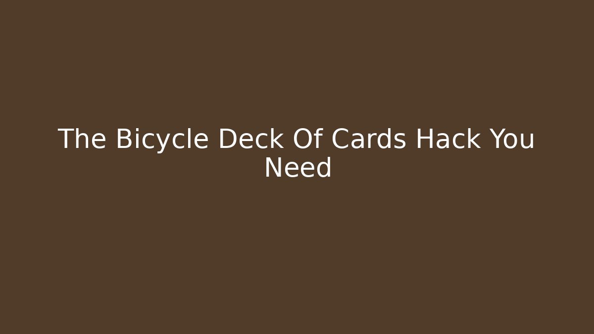 The Bicycle Deck Of Cards Hack You Need