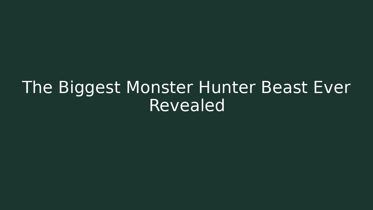 The Biggest Monster Hunter Beast Ever Revealed - Felix Cat Insurance