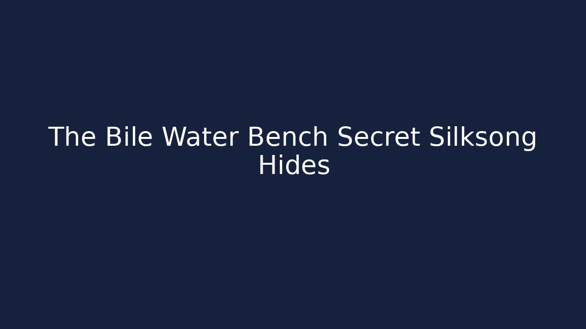 The Bile Water Bench Secret Silksong Hides