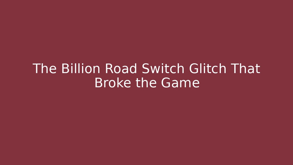 The Billion Road Switch Glitch That Broke the Game