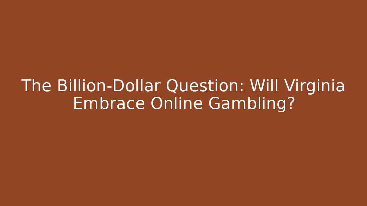 The Billion-Dollar Question: Will Virginia Embrace Online Gambling?