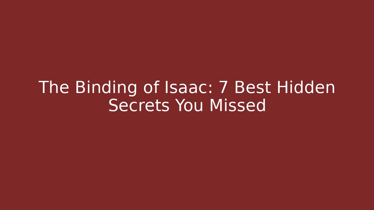 The Binding of Isaac: 7 Best Hidden Secrets You Missed