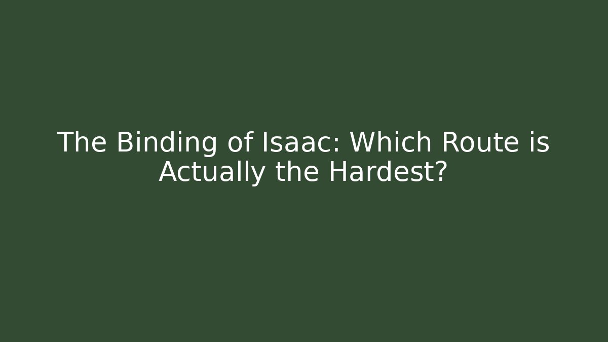 The Binding of Isaac: Which Route is Actually the Hardest?