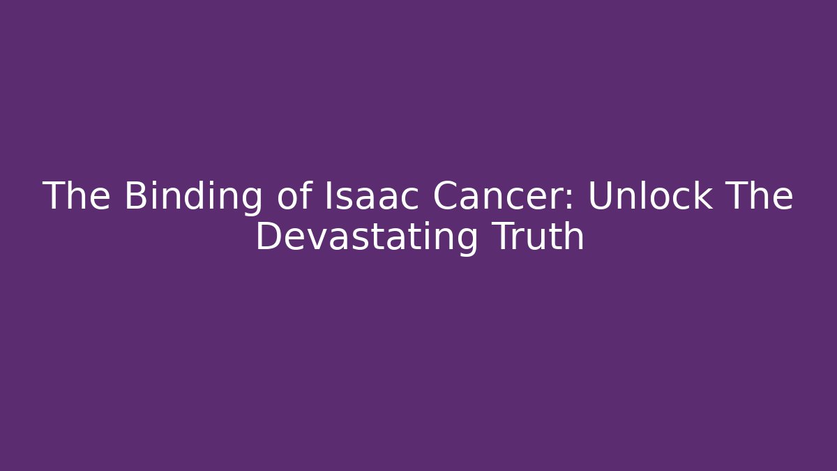 The Binding of Isaac Cancer: Unlock The Devastating Truth