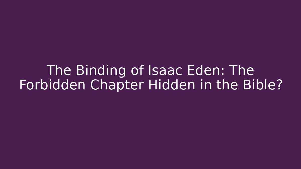 The Binding of Isaac Eden: The Forbidden Chapter Hidden in the Bible?
