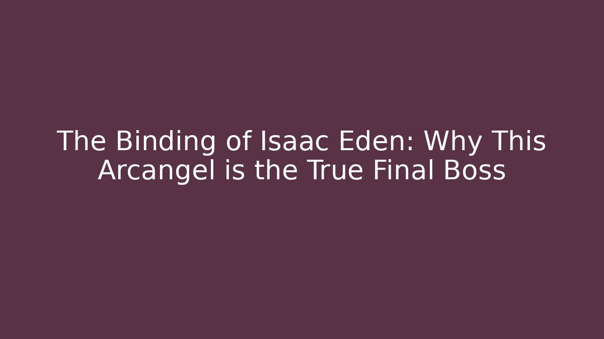 The Binding of Isaac Eden: Why This Arcangel is the True Final Boss