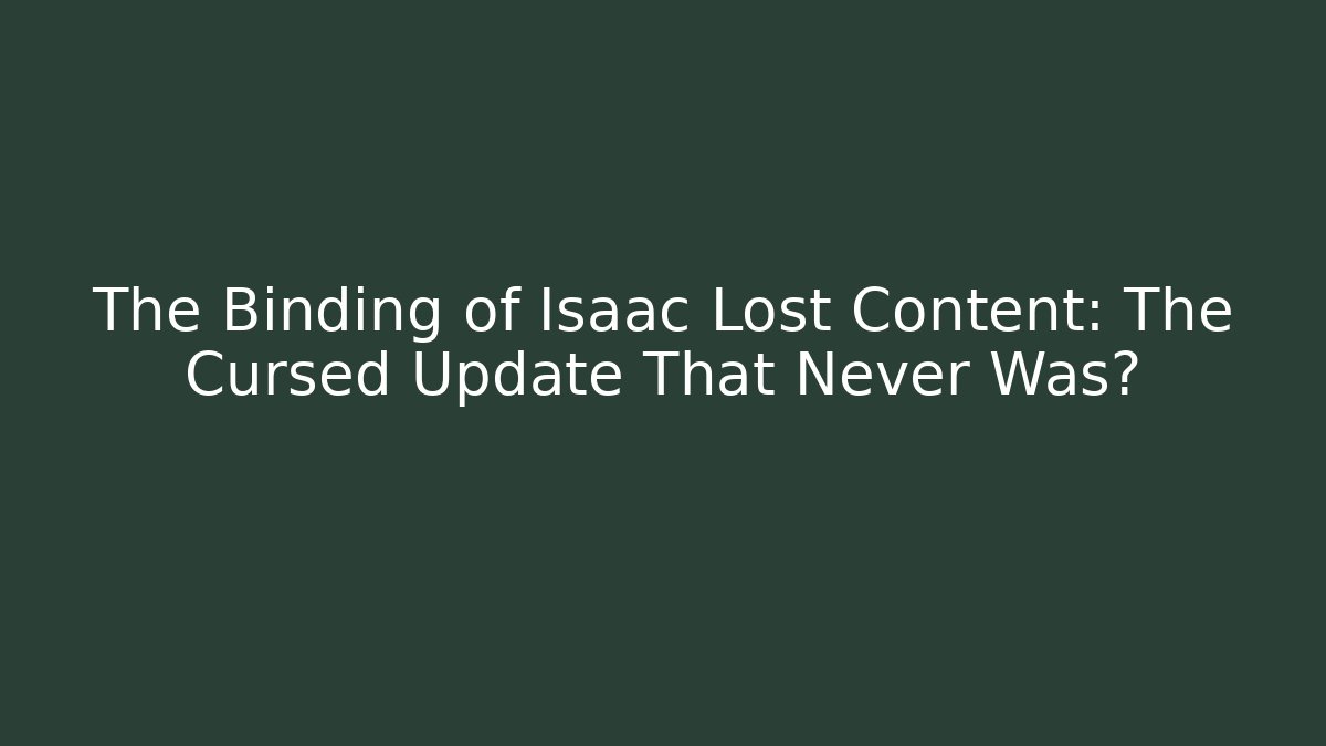The Binding of Isaac Lost Content: The Cursed Update That Never Was?