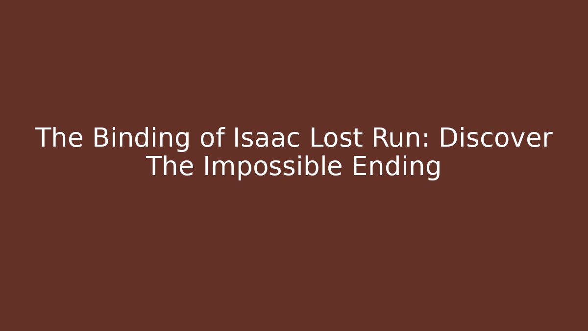 The Binding of Isaac Lost Run: Discover The Impossible Ending