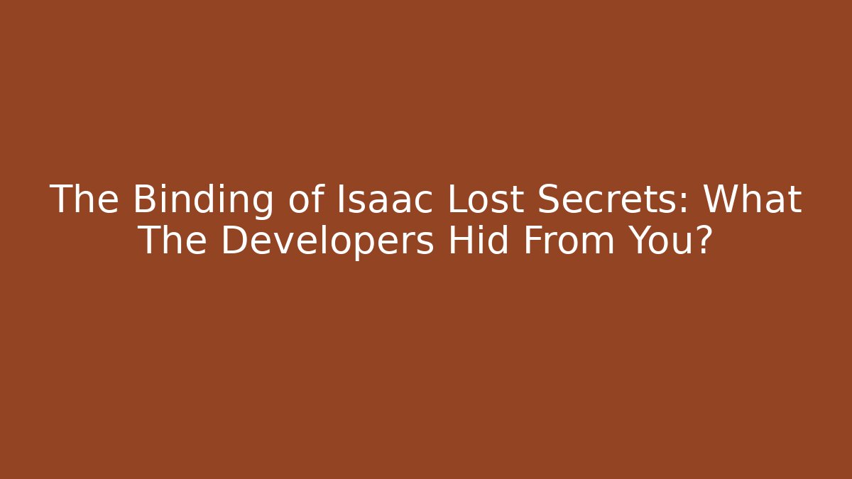 The Binding of Isaac Lost Secrets: What The Developers Hid From You?