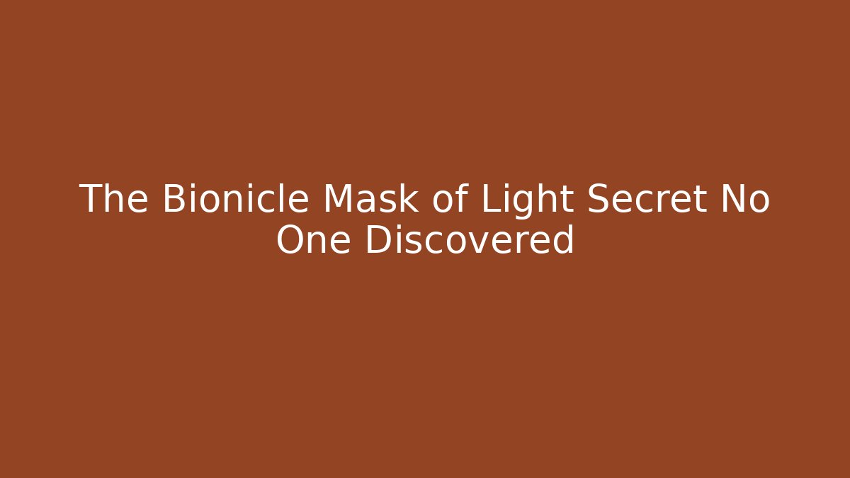 The Bionicle Mask of Light Secret No One Discovered
