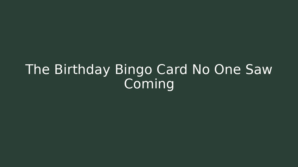 The Birthday Bingo Card No One Saw Coming