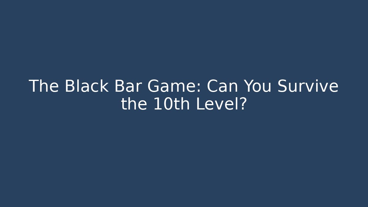 The Black Bar Game: Can You Survive the 10th Level?
