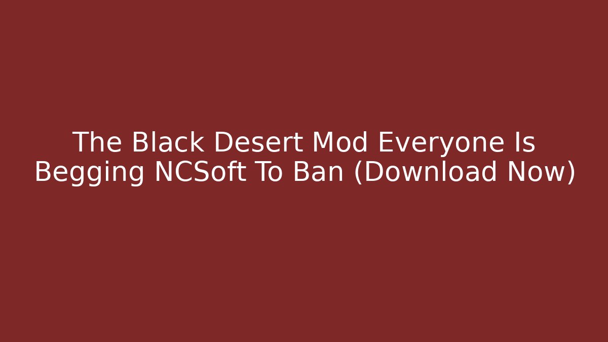 The Black Desert Mod Everyone Is Begging NCSoft To Ban (Download Now)