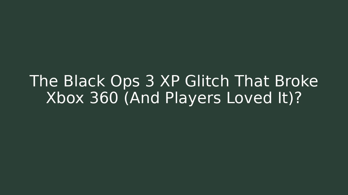 The Black Ops 3 XP Glitch That Broke Xbox 360 (And Players Loved It)?