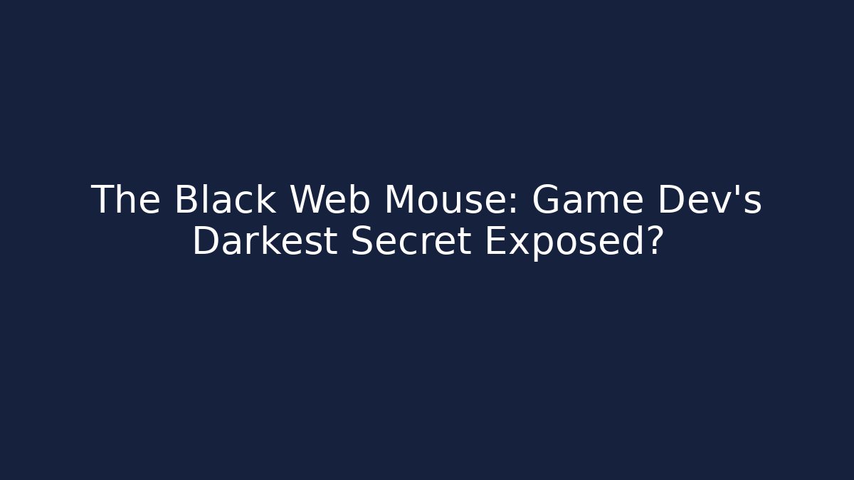 The Black Web Mouse: Game Dev's Darkest Secret Exposed?