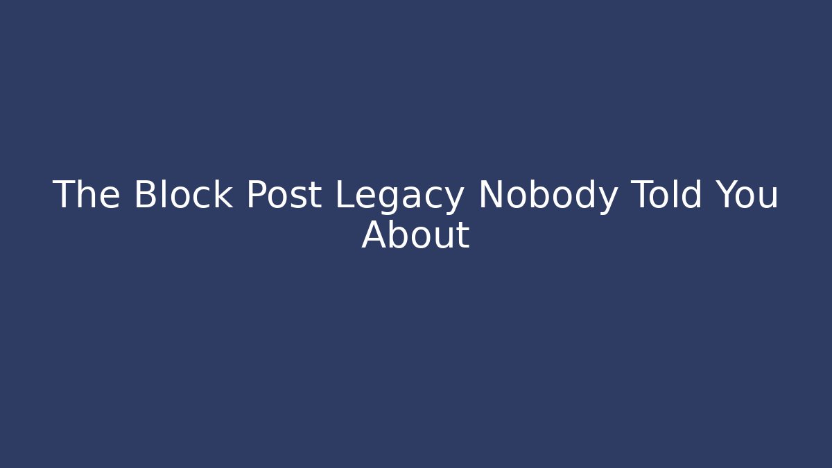 The Block Post Legacy Nobody Told You About
