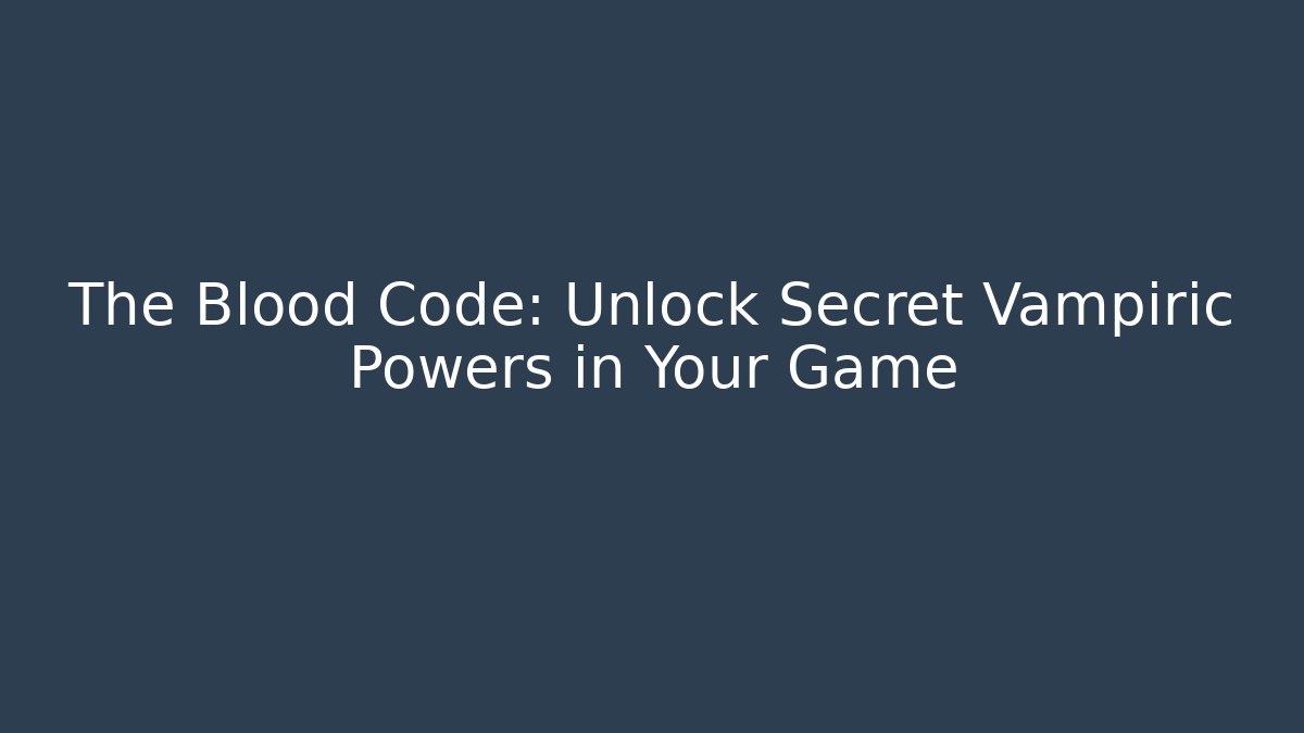 The Blood Code: Unlock Secret Vampiric Powers in Your Game