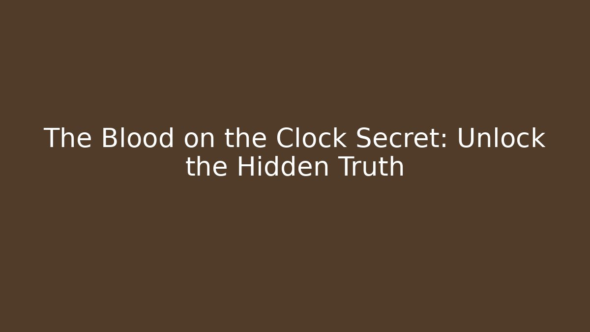 The Blood on the Clock Secret: Unlock the Hidden Truth