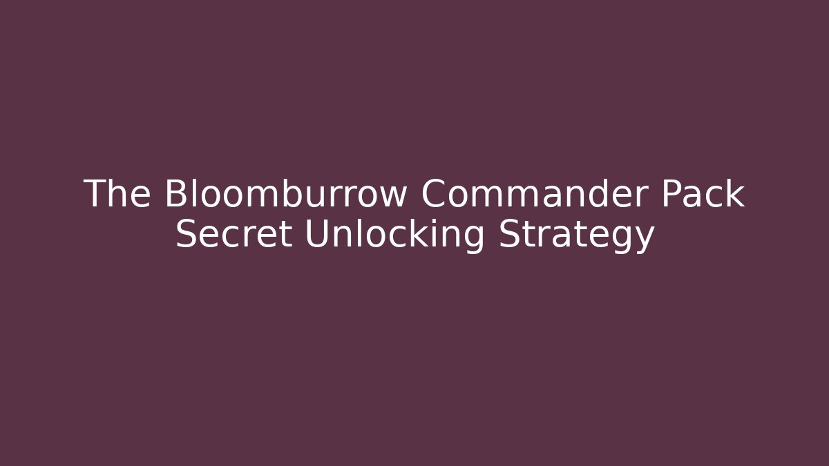 The Bloomburrow Commander Pack Secret Unlocking Strategy