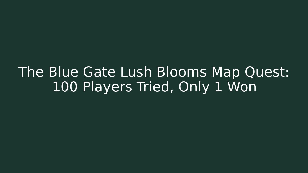 The Blue Gate Lush Blooms Map Quest: 100 Players Tried, Only 1 Won