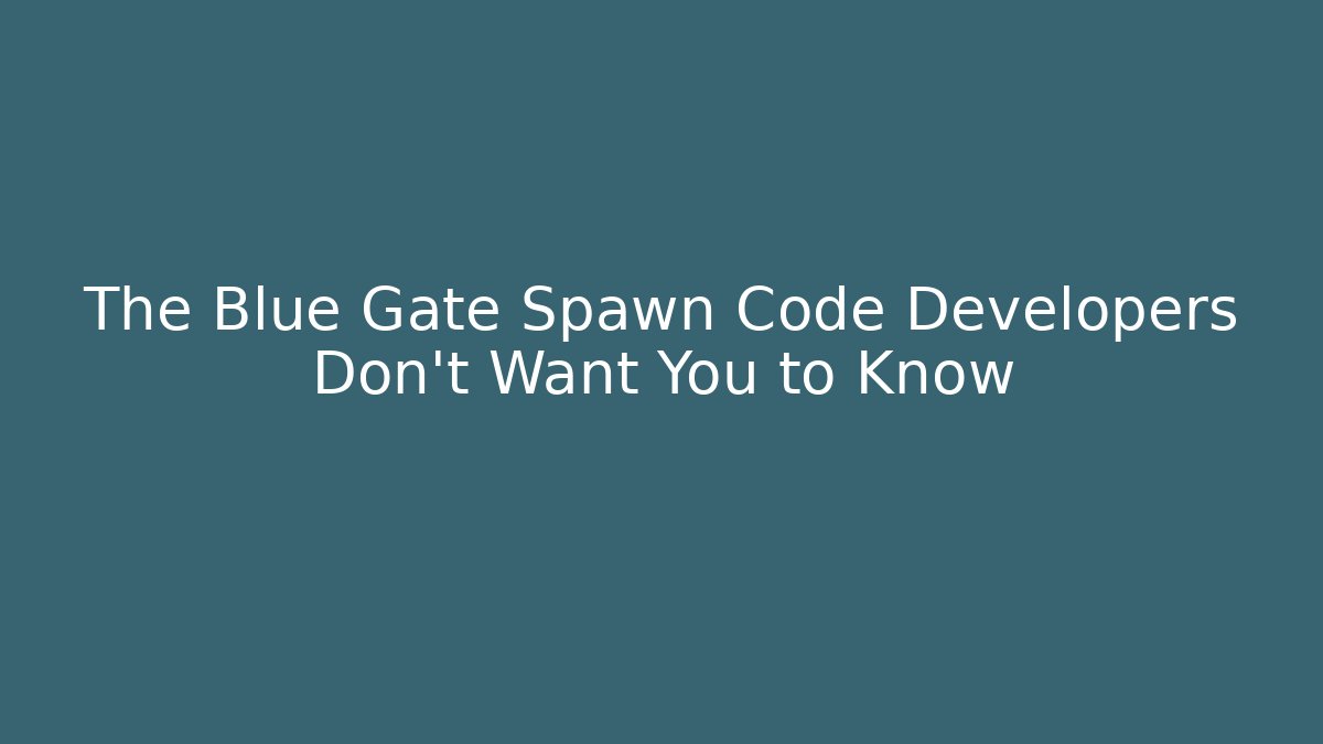 The Blue Gate Spawn Code Developers Don't Want You to Know