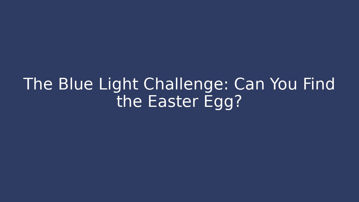 The Blue Light Challenge: Can You Find the Easter Egg?