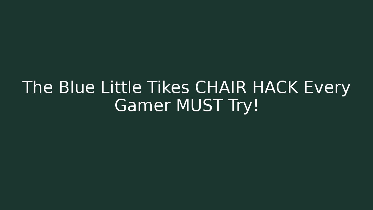 The Blue Little Tikes CHAIR HACK Every Gamer MUST Try!