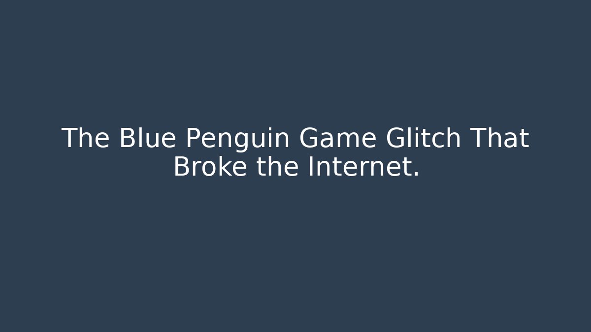 The Blue Penguin Game Glitch That Broke the Internet.