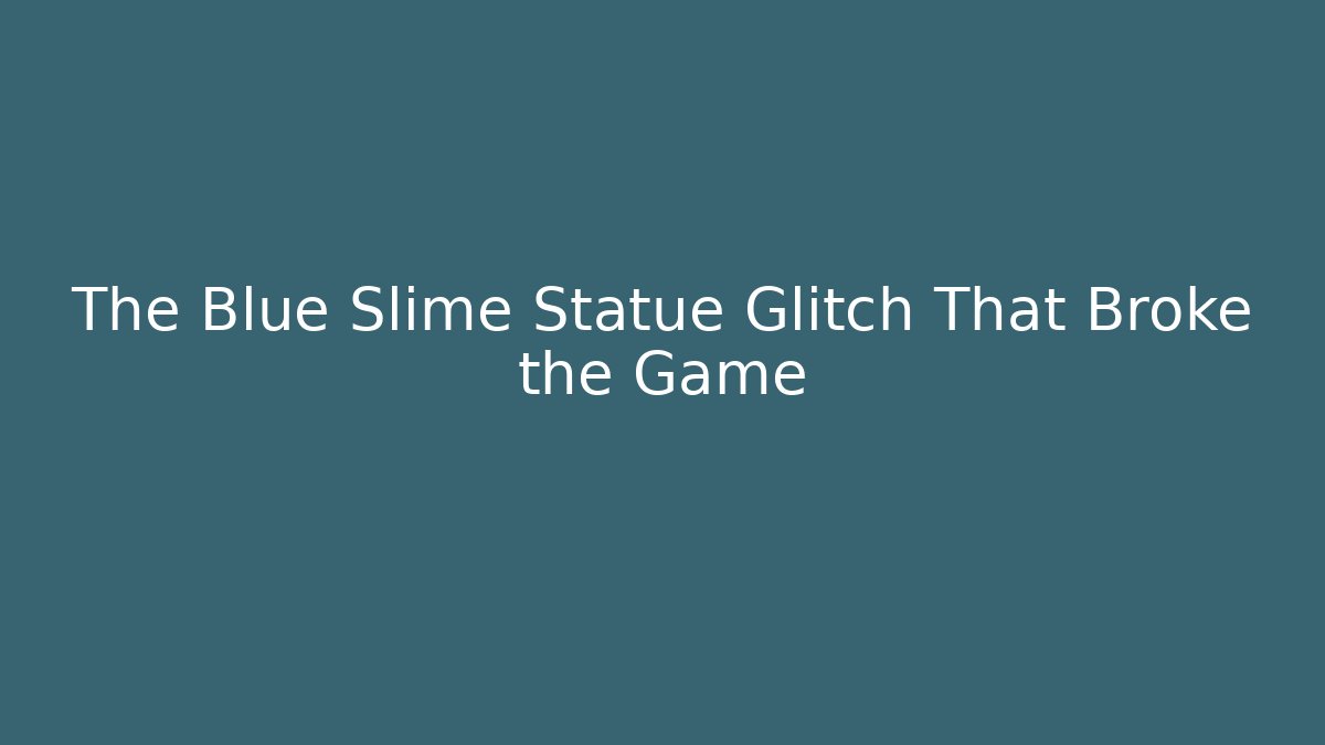 The Blue Slime Statue Glitch That Broke the Game