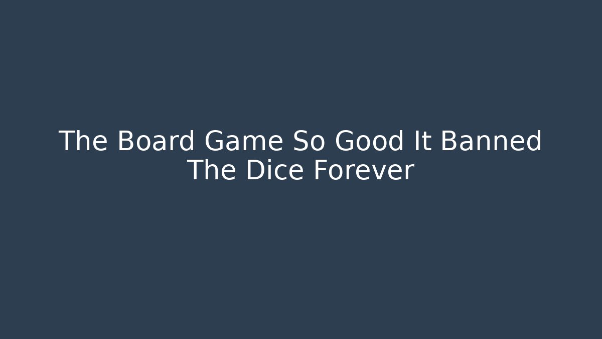 The Board Game So Good It Banned The Dice Forever