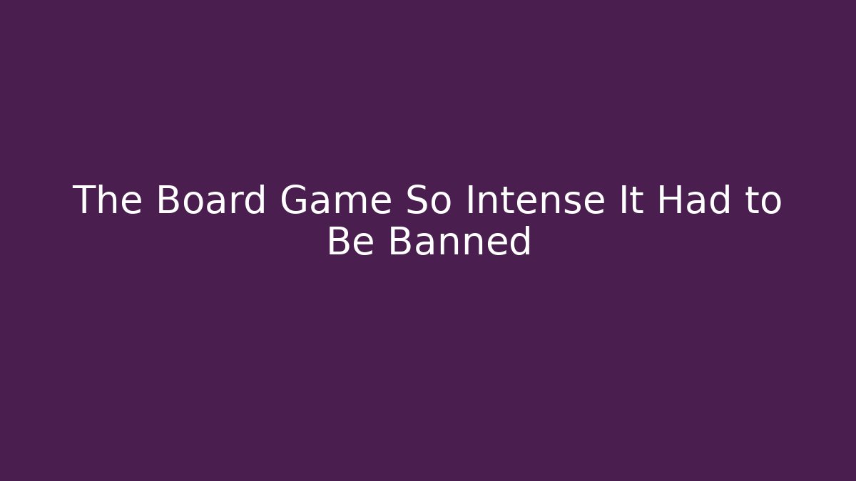 The Board Game So Intense It Had to Be Banned