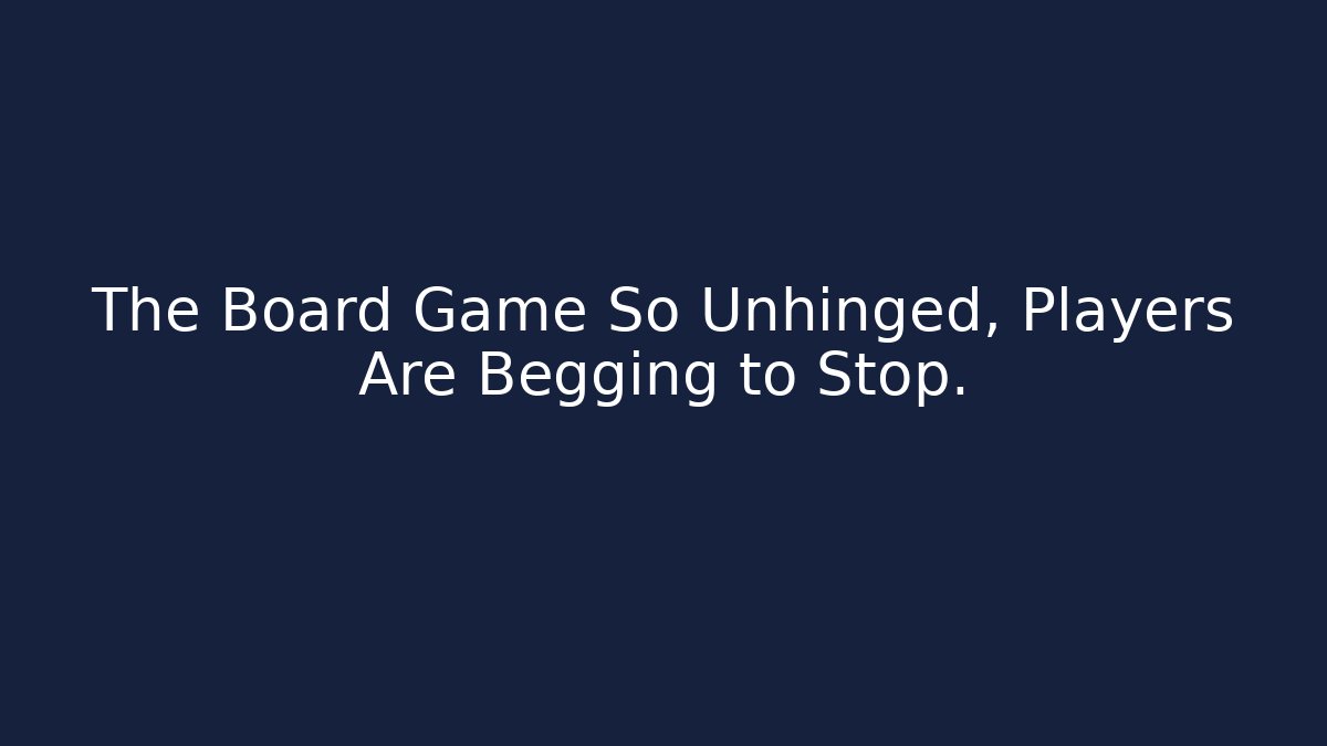 The Board Game So Unhinged, Players Are Begging to Stop.
