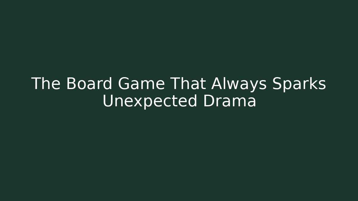 The Board Game That Always Sparks Unexpected Drama