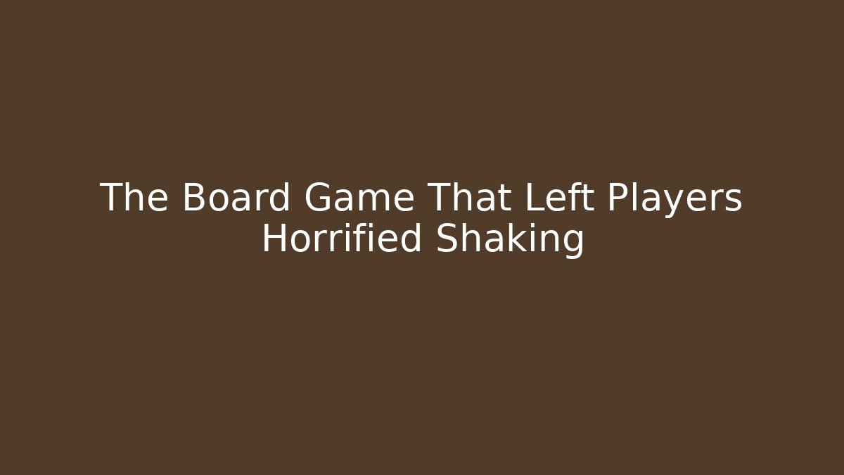 The Board Game That Left Players Horrified Shaking
