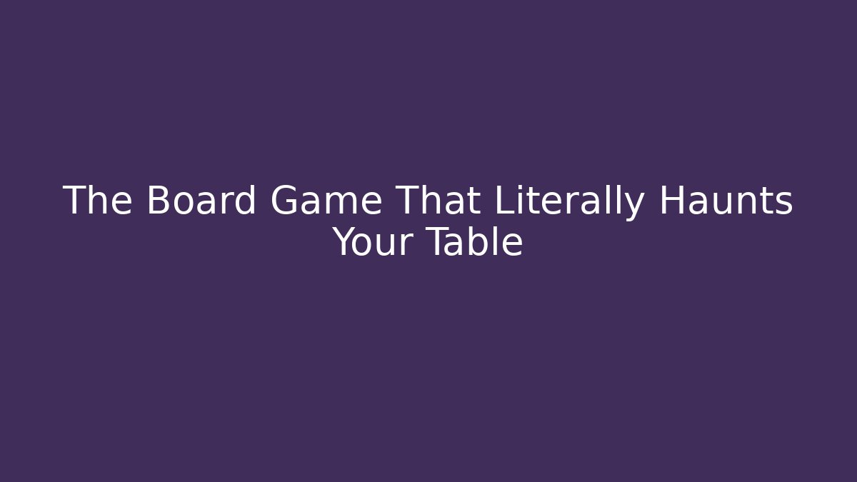 The Board Game That Literally Haunts Your Table