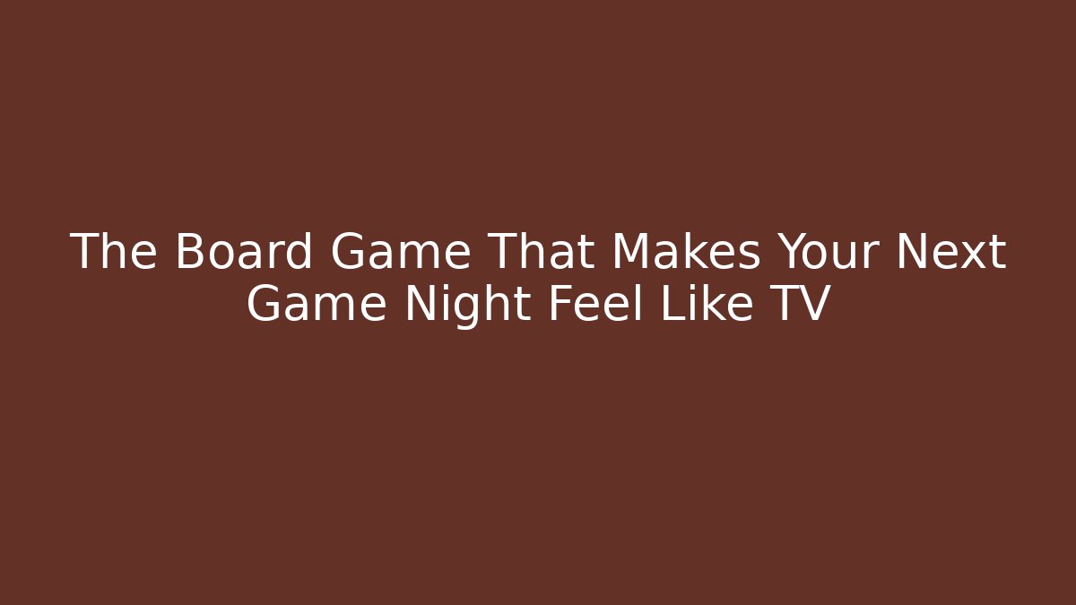 The Board Game That Makes Your Next Game Night Feel Like TV