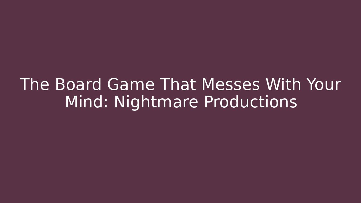 The Board Game That Messes With Your Mind: Nightmare Productions
