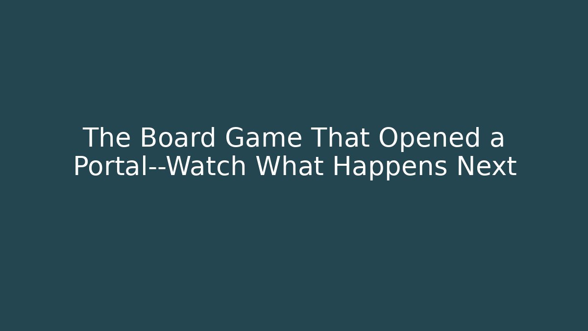 The Board Game That Opened a Portal—Watch What Happens Next