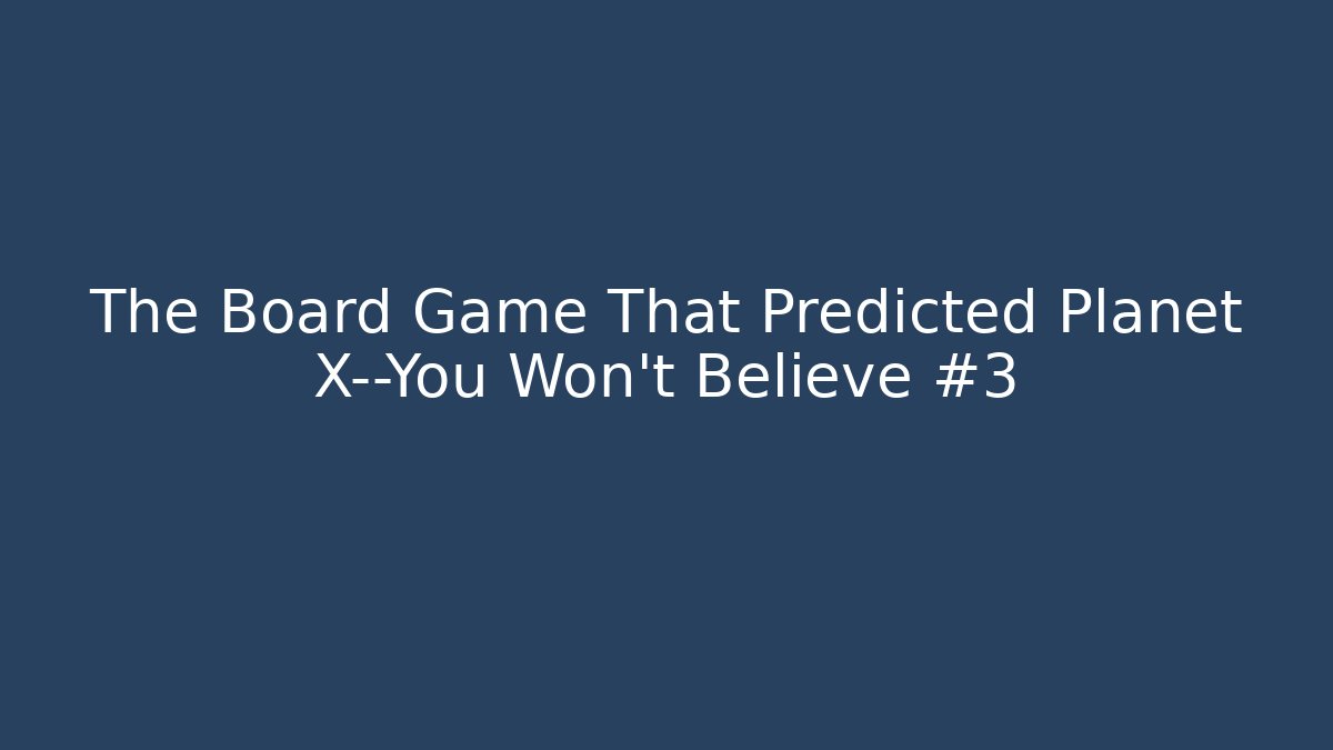 The Board Game That Predicted Planet X—You Won't Believe #3